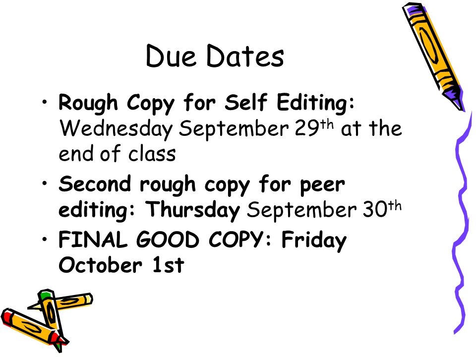 Due Dates Rough Copy for Self Editing: Wednesday September 29 th at the end of class Second rough copy for peer editing: Thursday September 30 th FINAL GOOD COPY: Friday October 1st