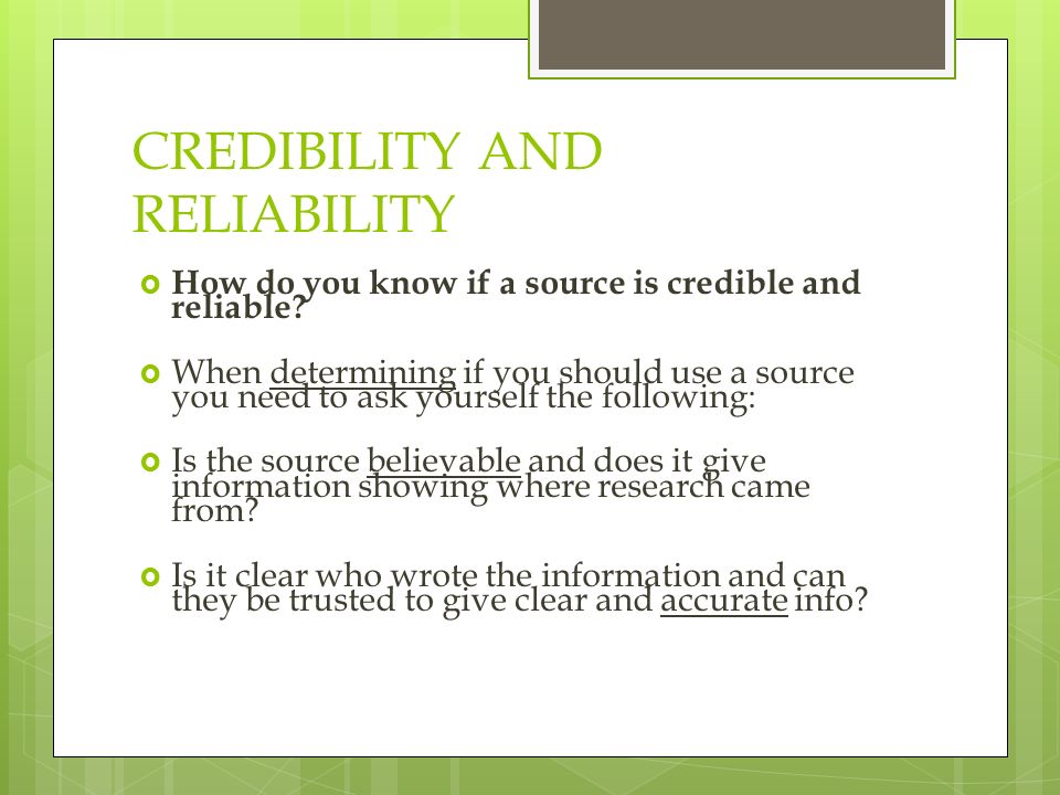 CREDIBILITY AND RELIABILITY  How do you know if a source is credible and reliable.