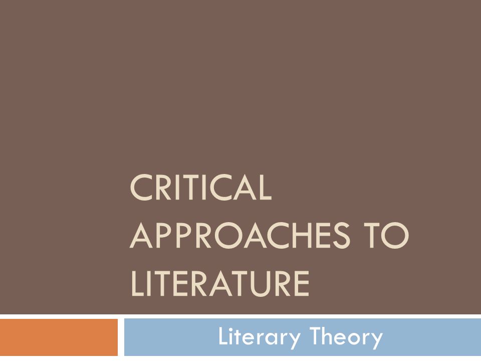CRITICAL APPROACHES TO LITERATURE Literary Theory