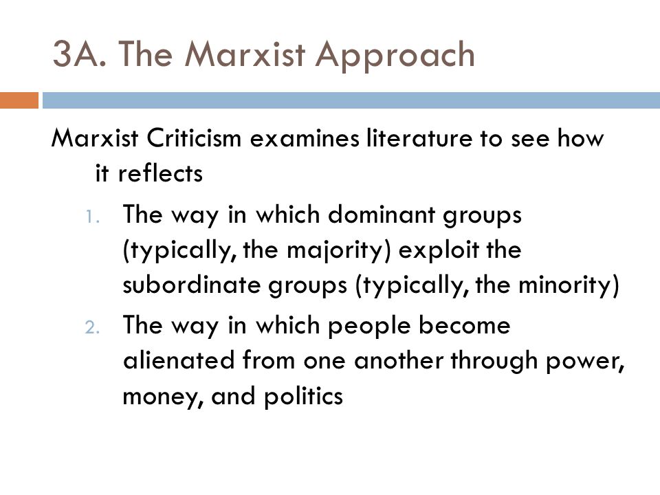 3A. The Marxist Approach Marxist Criticism examines literature to see how it reflects 1.