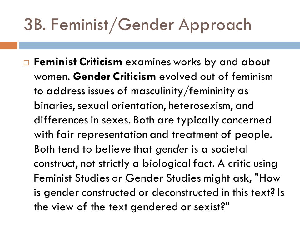 3B. Feminist/Gender Approach  Feminist Criticism examines works by and about women.