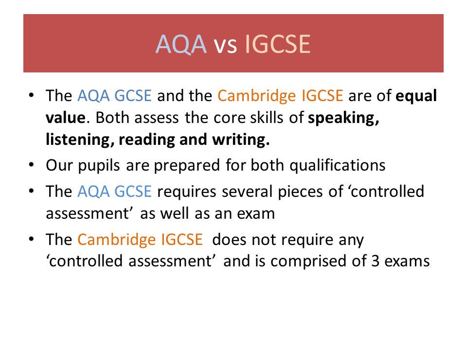 AQA vs IGCSE The AQA GCSE and the Cambridge IGCSE are of equal value.