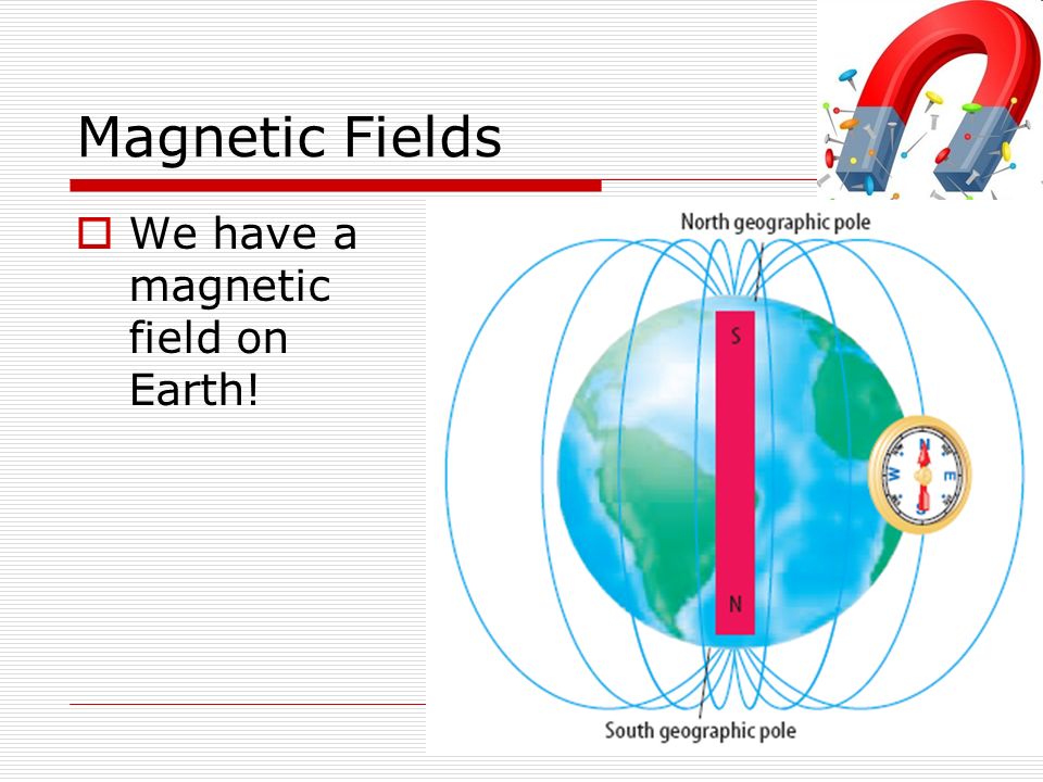 Magnetic Fields  We have a magnetic field on Earth!