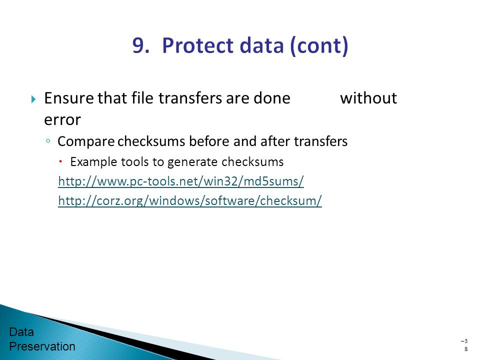 Data Preservation  Ensure that file transfers are done without error ◦ Compare checksums before and after transfers  Example tools to generate checksums     –3838