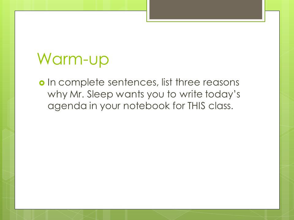 Warm-up  In complete sentences, list three reasons why Mr.