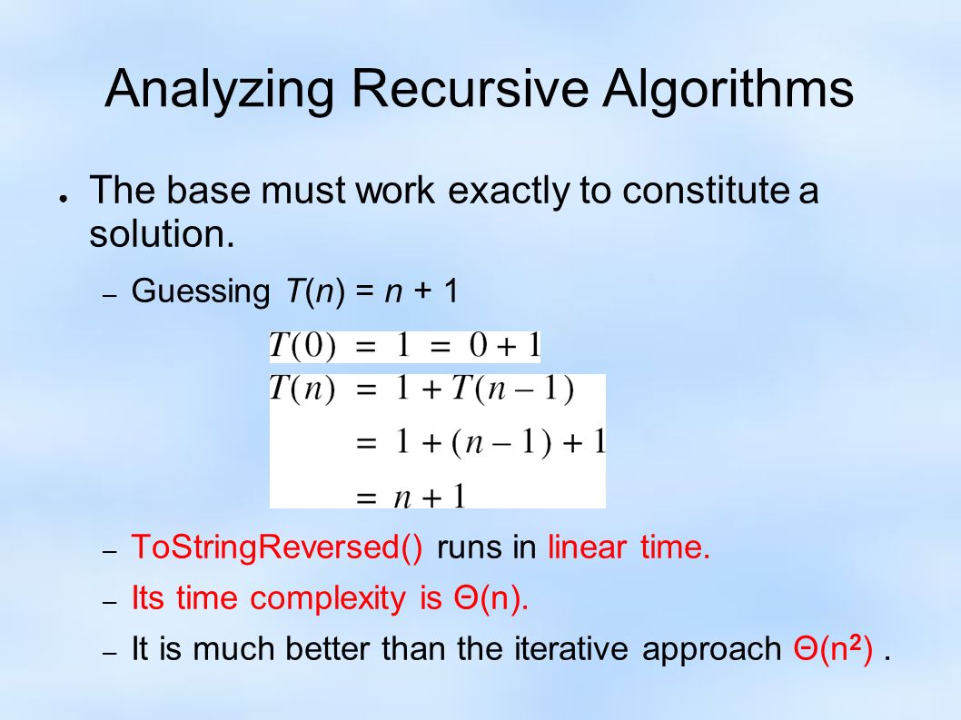 Analyzing Recursive Algorithms ● The base must work exactly to constitute a solution.