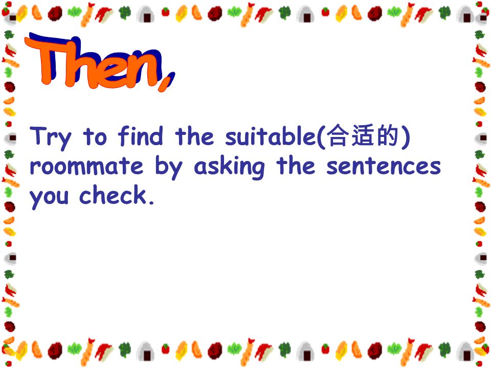 Try to find the suitable( 合适的 ) roommate by asking the sentences you check.