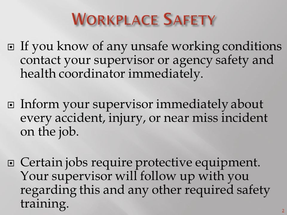 2  If you know of any unsafe working conditions contact your supervisor or agency safety and health coordinator immediately.