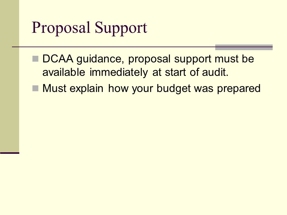 Proposal Support DCAA guidance, proposal support must be available immediately at start of audit.