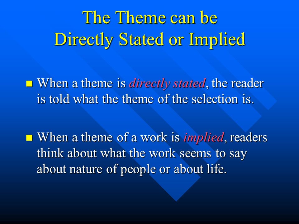 The Theme can be Directly Stated or Implied When a theme is directly stated, the reader is told what the theme of the selection is.