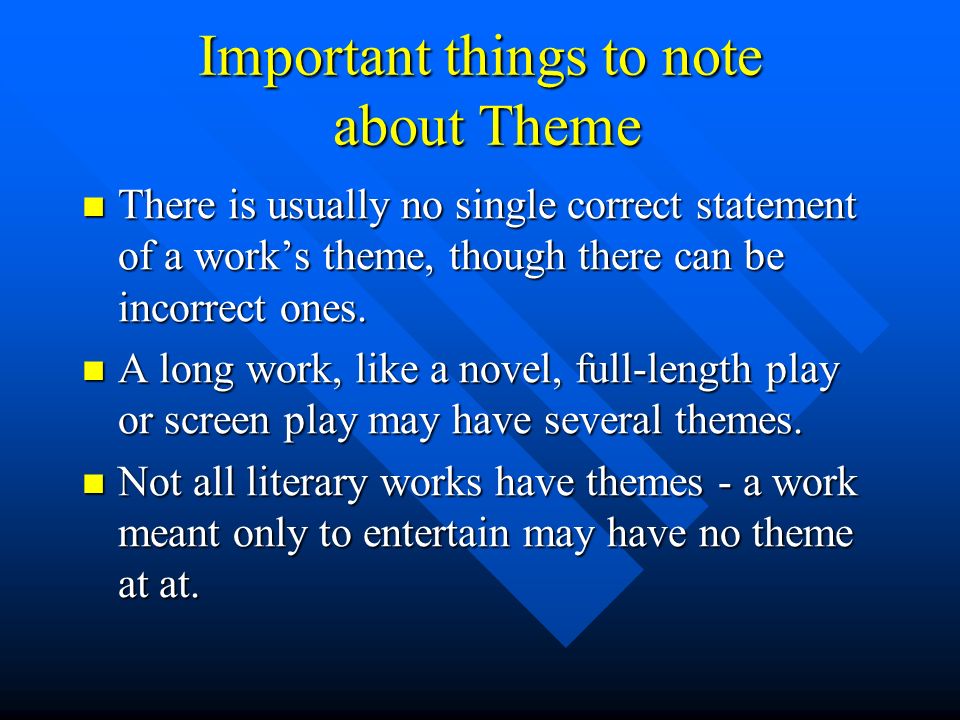 Important things to note about Theme There is usually no single correct statement of a work’s theme, though there can be incorrect ones.