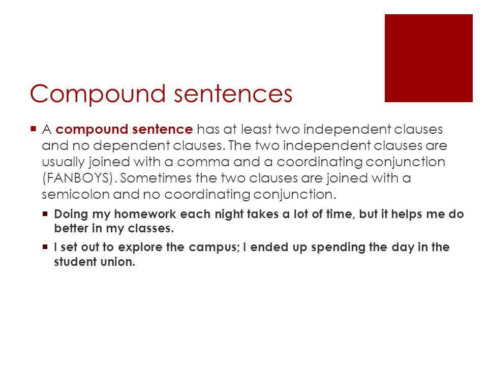 Compound sentences  A compound sentence has at least two independent clauses and no dependent clauses.
