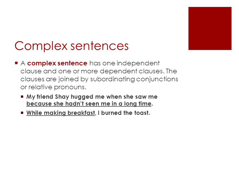 Complex sentences  A complex sentence has one independent clause and one or more dependent clauses.
