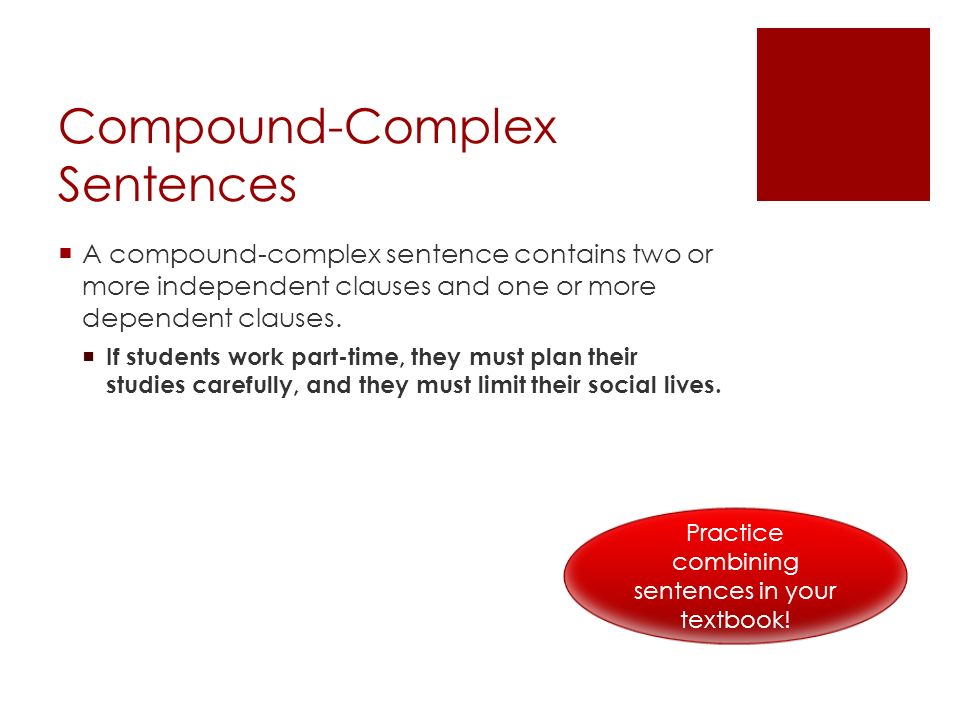 Compound-Complex Sentences  A compound-complex sentence contains two or more independent clauses and one or more dependent clauses.