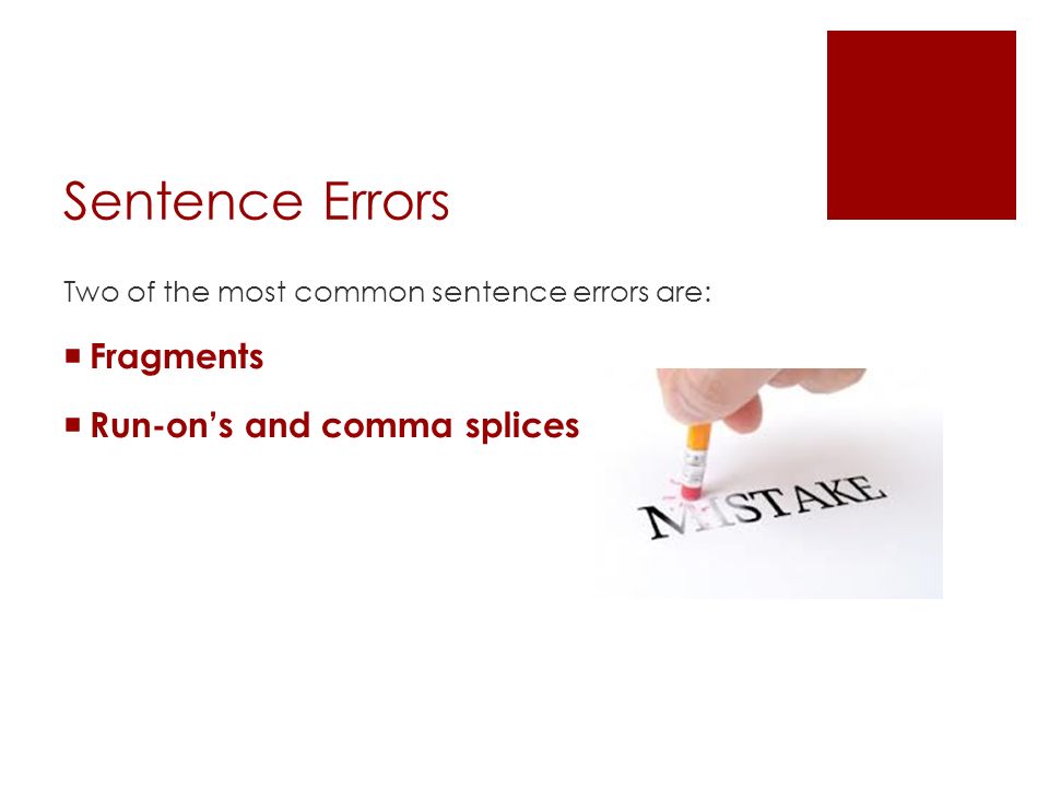 Sentence Errors Two of the most common sentence errors are:  Fragments  Run-on’s and comma splices