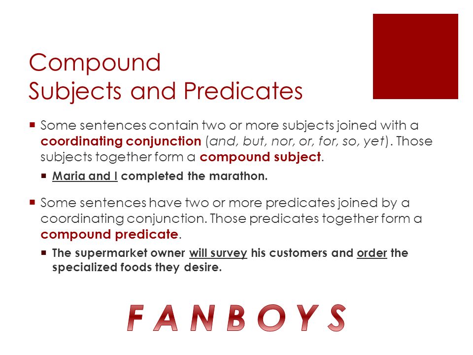 Compound Subjects and Predicates  Some sentences contain two or more subjects joined with a coordinating conjunction (and, but, nor, or, for, so, yet).