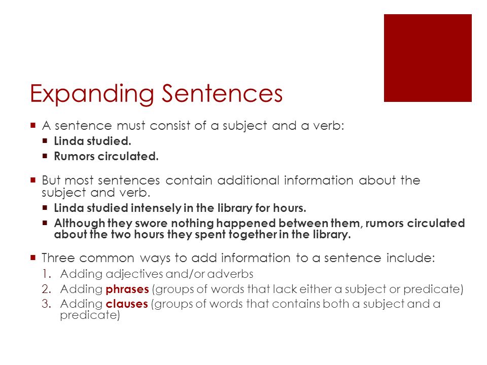 Expanding Sentences  A sentence must consist of a subject and a verb:  Linda studied.