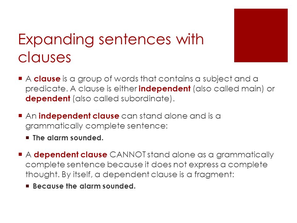 Expanding sentences with clauses  A clause is a group of words that contains a subject and a predicate.
