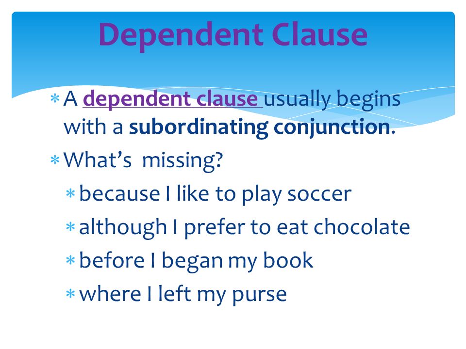  A dependent clause usually begins with a subordinating conjunction.