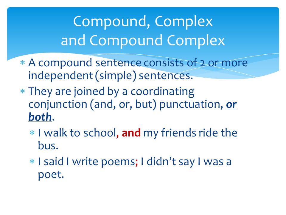  A compound sentence consists of 2 or more independent (simple) sentences.
