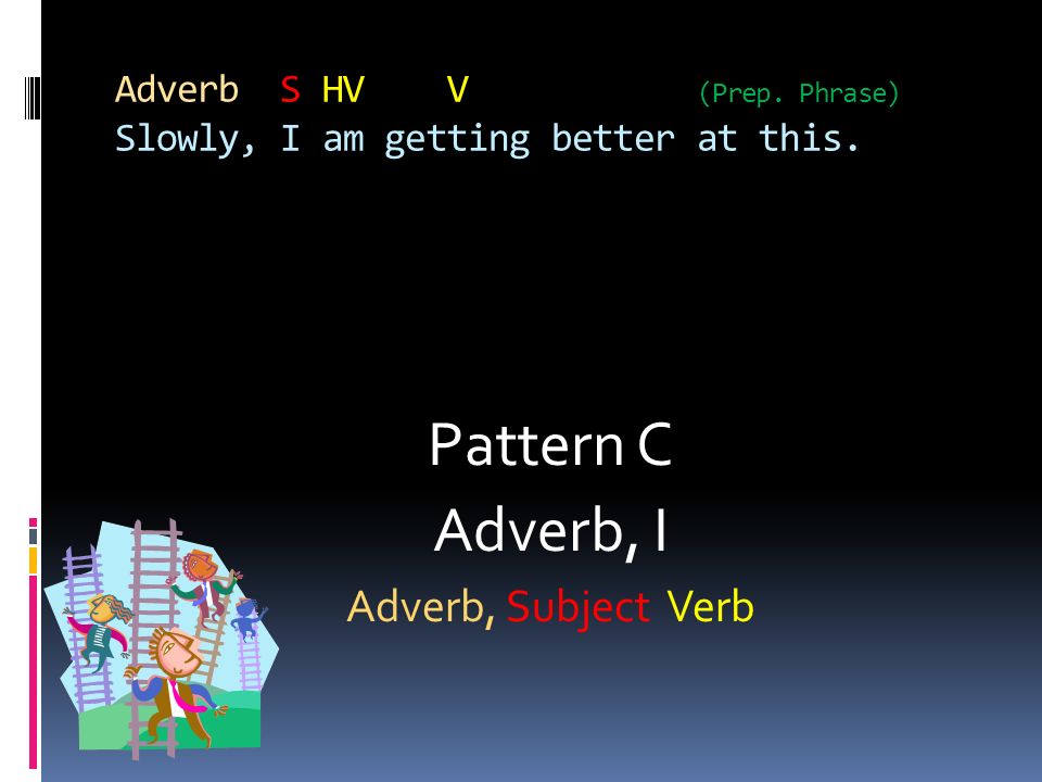 Adverb S HV V (Prep. Phrase) Slowly, I am getting better at this.
