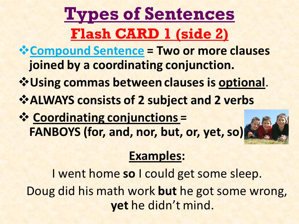 Types of Sentences Flash CARD 1 (side 2)  Compound Sentence = Two or more clauses joined by a coordinating conjunction.