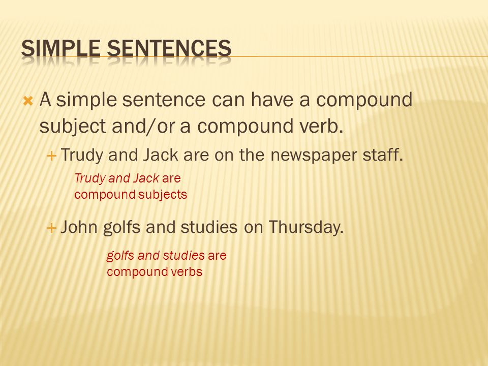  A simple sentence can have a compound subject and/or a compound verb.