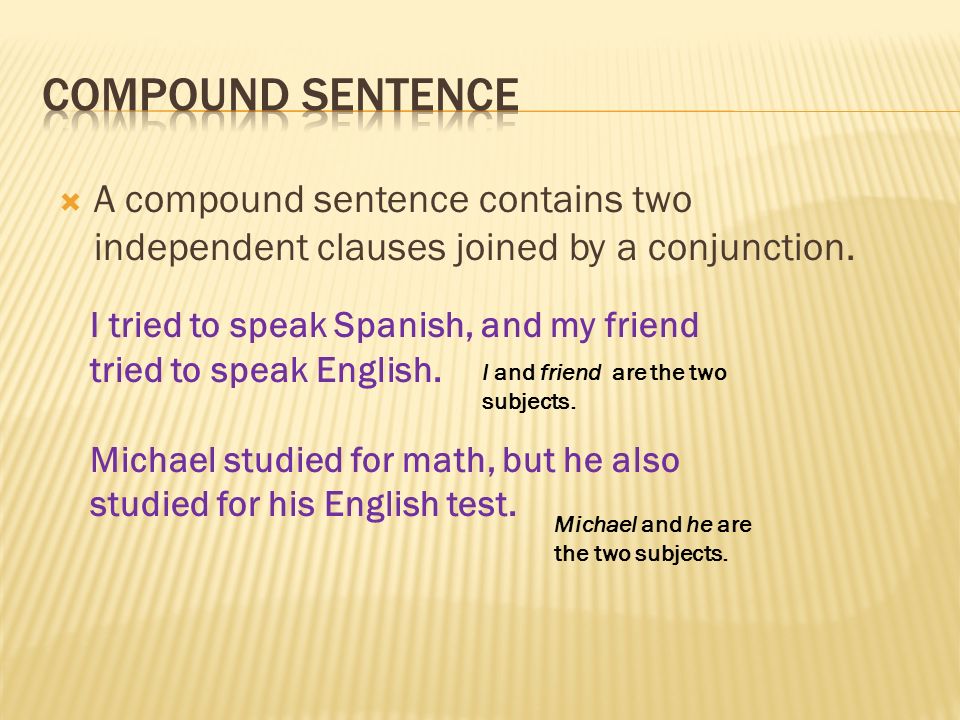 A compound sentence contains two independent clauses joined by a conjunction.