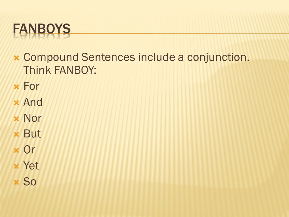 Compound Sentences include a conjunction. Think FANBOY:  For  And  Nor  But  Or  Yet  So