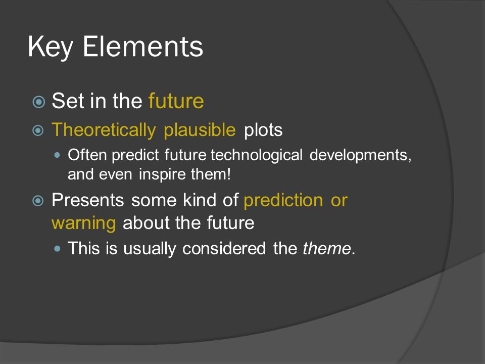 Key Elements  Set in the future  Theoretically plausible plots Often predict future technological developments, and even inspire them.