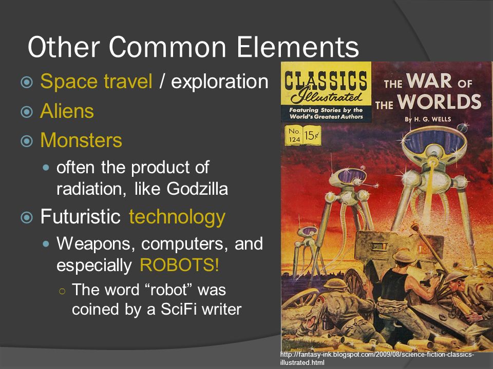 Other Common Elements  Space travel / exploration  Aliens  Monsters often the product of radiation, like Godzilla  Futuristic technology Weapons, computers, and especially ROBOTS.