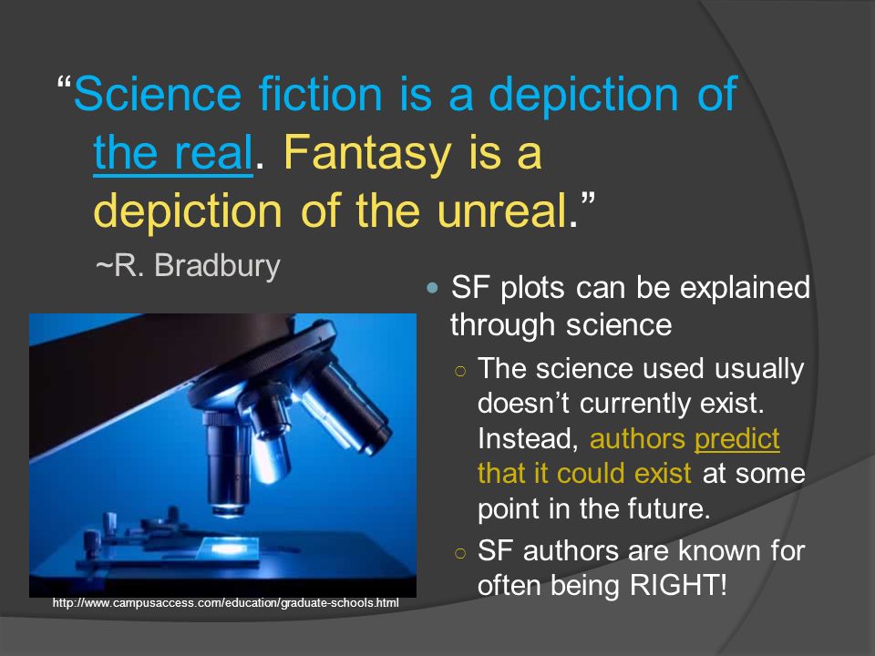 Science fiction is a depiction of the real. Fantasy is a depiction of the unreal. ~R.