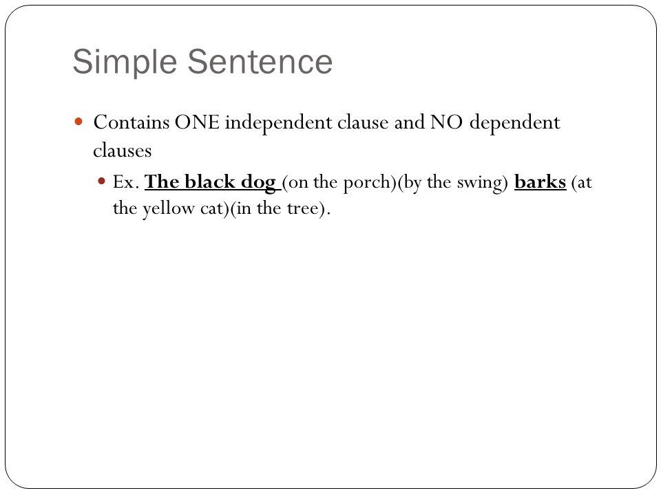 Simple Sentence Contains ONE independent clause and NO dependent clauses Ex.