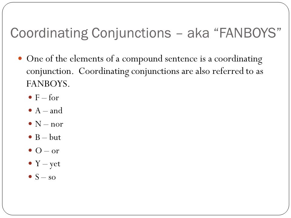 Coordinating Conjunctions – aka FANBOYS One of the elements of a compound sentence is a coordinating conjunction.