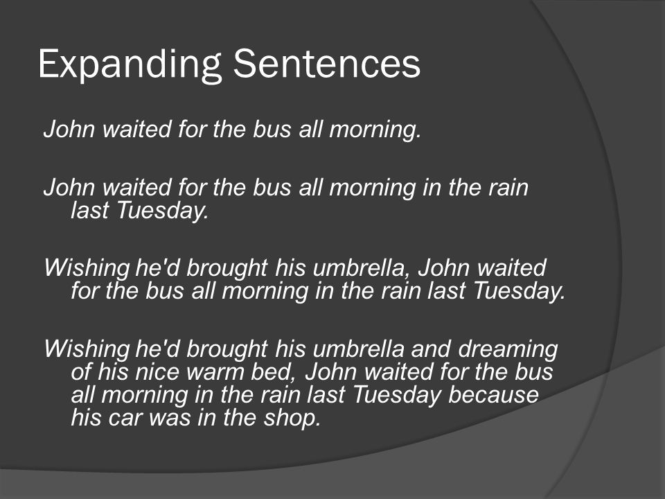 Expanding Sentences John waited for the bus all morning.