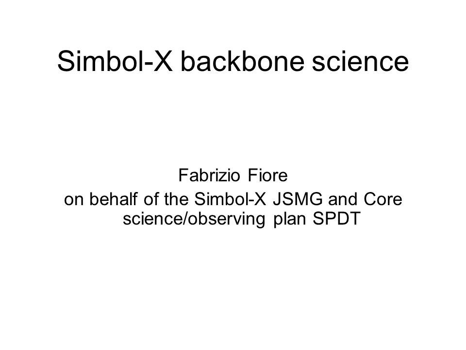 Simbol-X backbone science Fabrizio Fiore on behalf of the Simbol-X JSMG and Core science/observing plan SPDT