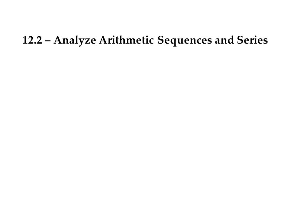 12.2 – Analyze Arithmetic Sequences and Series