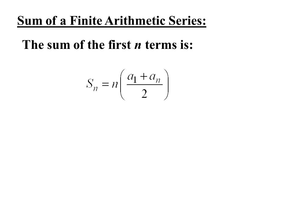 Sum of a Finite Arithmetic Series: The sum of the first n terms is: