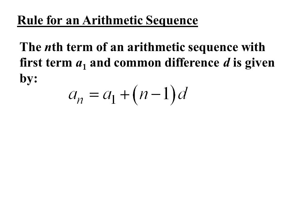 Rule for an Arithmetic Sequence The nth term of an arithmetic sequence with first term a 1 and common difference d is given by: