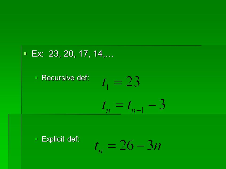  Ex: 23, 20, 17, 14,…  Recursive def:  Explicit def: