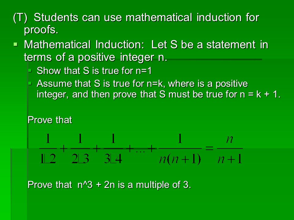 (T) Students can use mathematical induction for proofs.