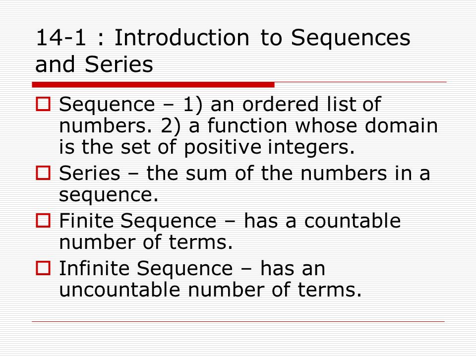 14-1 : Introduction to Sequences and Series  Sequence – 1) an ordered list of numbers.
