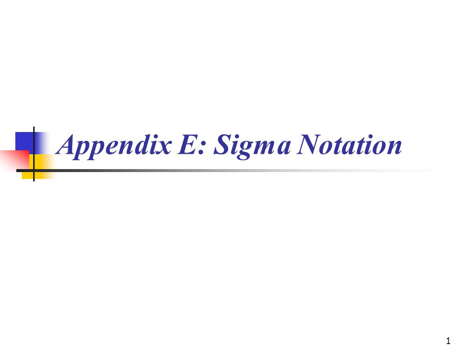 1 Appendix E: Sigma Notation