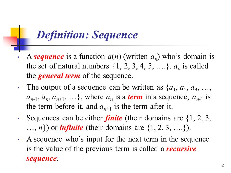 2 Definition: Sequence A sequence is a function a(n) (written a n ) who’s domain is the set of natural numbers {1, 2, 3, 4, 5, ….}.