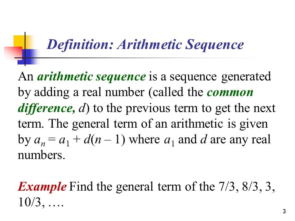 3 Definition: Arithmetic Sequence An arithmetic sequence is a sequence generated by adding a real number (called the common difference, d) to the previous term to get the next term.