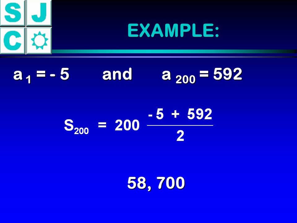 EXAMPLE: a 1 = - 5 and a 200 = , 700