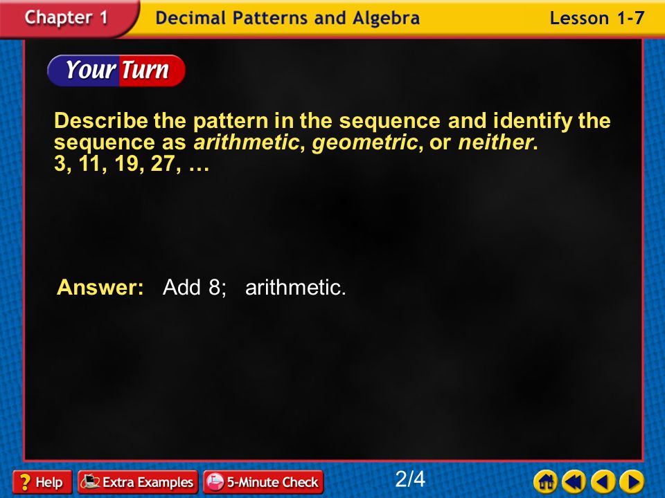 Example 7-2a Describe the pattern in the sequence and identify the sequence as arithmetic, geometric, or neither.