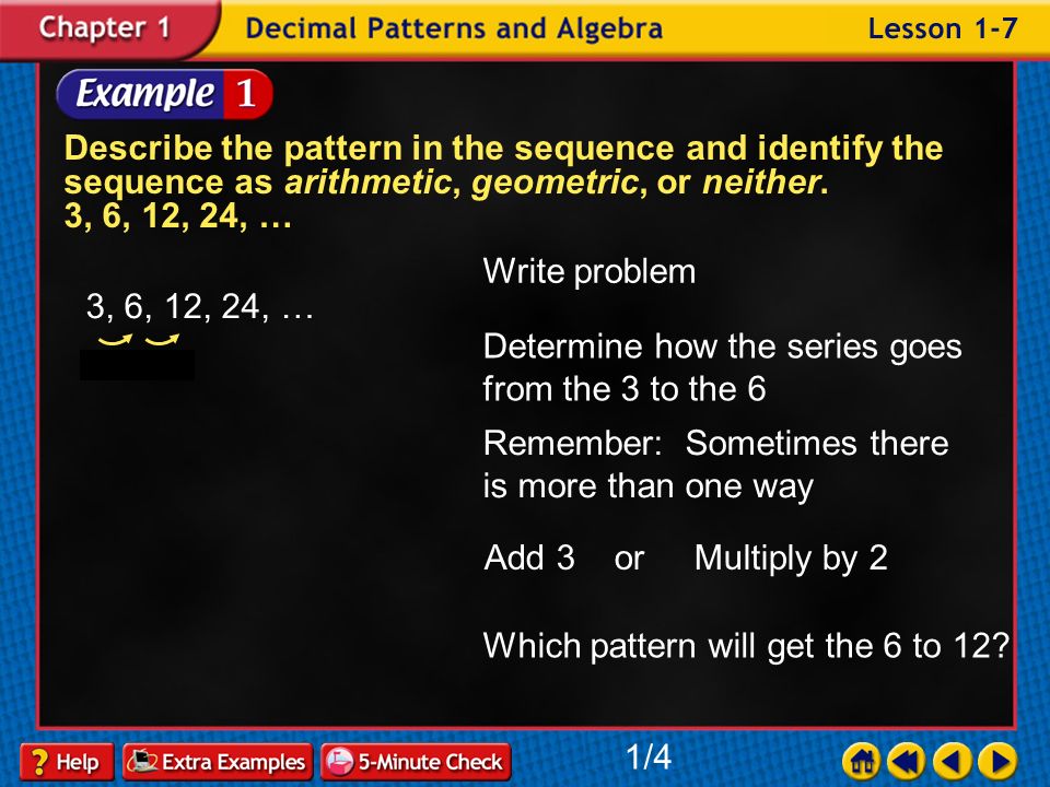 Lesson 7 Contents Example 1Describe Patterns in Sequences Example 2Describe Patterns in Sequences Example 3Determine Terms in Sequences Example 4Determine Terms in Sequences