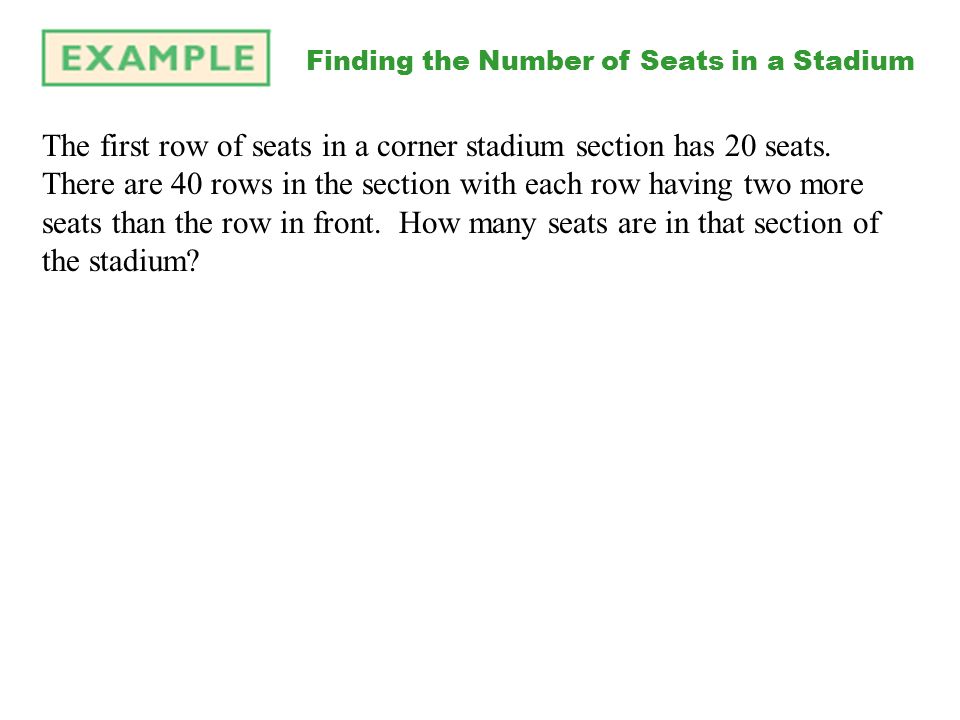 Finding the Number of Seats in a Stadium The first row of seats in a corner stadium section has 20 seats.