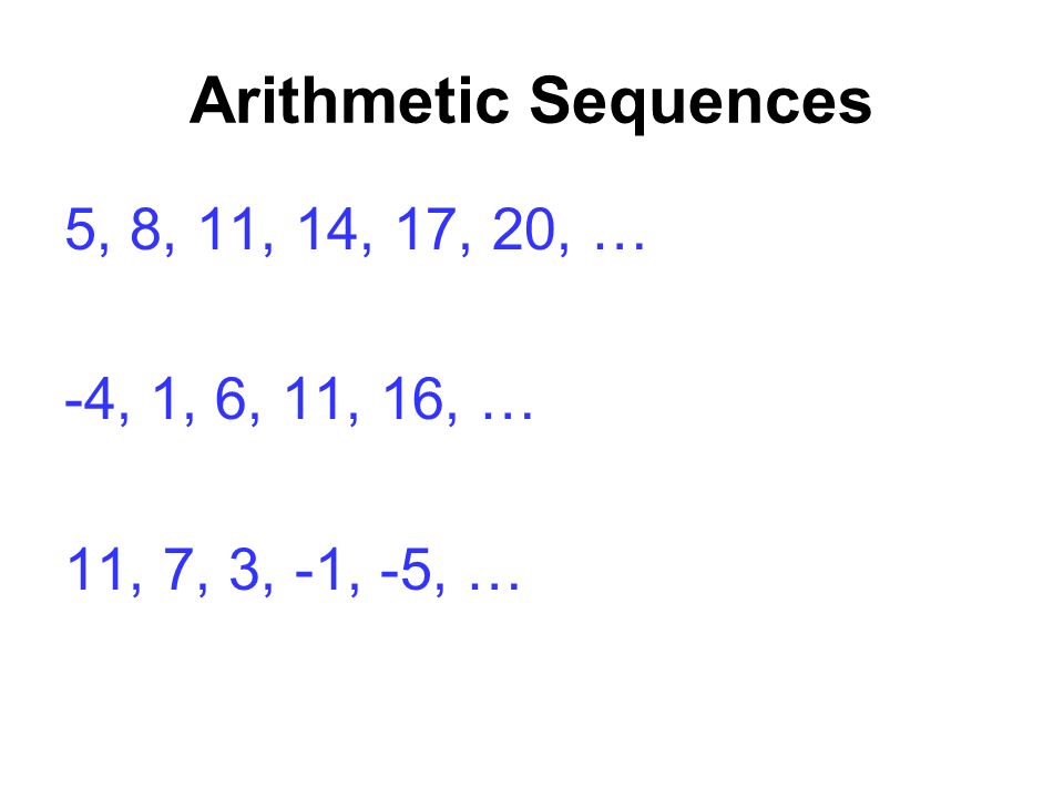 Arithmetic Sequences 5, 8, 11, 14, 17, 20, … 3n+2, … -4, 1, 6, 11, 16, … 5n – 9,...